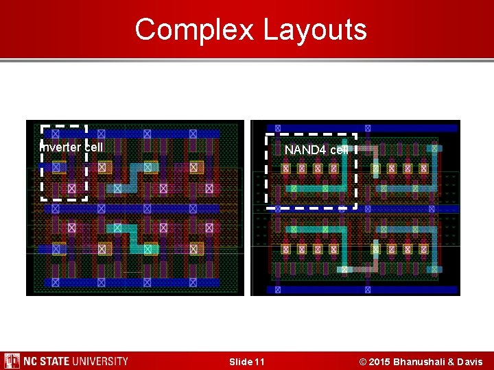 Complex Layouts Inverter cell NAND 4 cell Slide 11 © 2015 Bhanushali & Davis Complex Layouts Inverter cell NAND 4 cell Slide 11 © 2015 Bhanushali & Davis