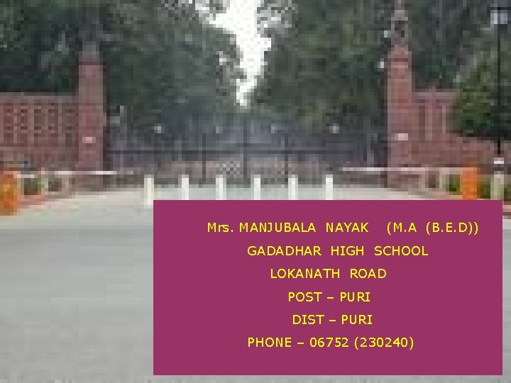 Mrs. MANJUBALA NAYAK (M. A (B. E. D)) GADADHAR HIGH SCHOOL LOKANATH ROAD POST