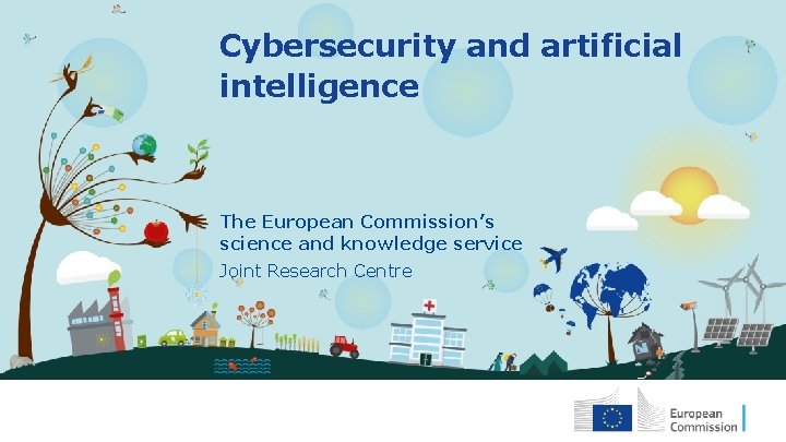 Cybersecurity and artificial intelligence The European Commission’s science and knowledge service Joint Research Centre