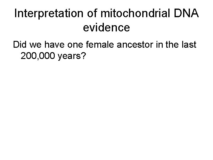 Interpretation of mitochondrial DNA evidence Did we have one female ancestor in the last