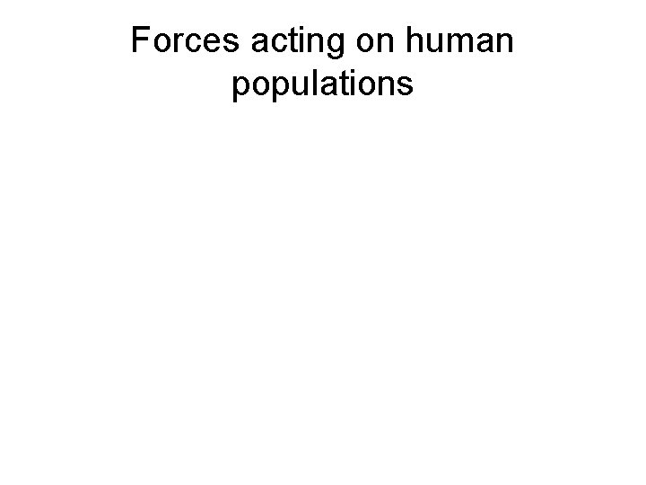 Forces acting on human populations 