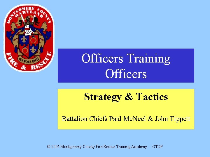 Officers Training Officers Strategy & Tactics Battalion Chiefs Paul Mc. Neel & John Tippett