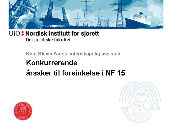 Knut Klever Næss, vitenskapelig assistent Konkurrerende årsaker til forsinkelse i NF 15 Knut Klever Næss, vitenskapelig assistent Konkurrerende årsaker til forsinkelse i NF 15