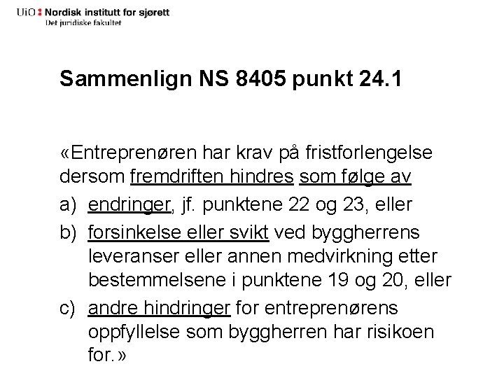 Sammenlign NS 8405 punkt 24. 1 «Entreprenøren har krav på fristforlengelse dersom fremdriften hindres Sammenlign NS 8405 punkt 24. 1 «Entreprenøren har krav på fristforlengelse dersom fremdriften hindres