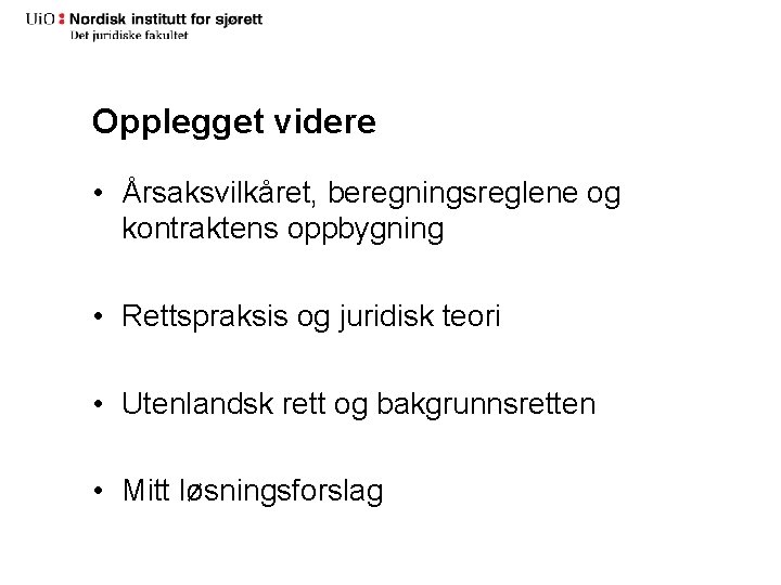 Opplegget videre • Årsaksvilkåret, beregningsreglene og kontraktens oppbygning • Rettspraksis og juridisk teori • Opplegget videre • Årsaksvilkåret, beregningsreglene og kontraktens oppbygning • Rettspraksis og juridisk teori •