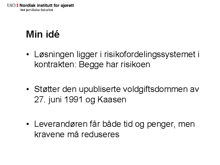 Min idé • Løsningen ligger i risikofordelingssystemet i kontrakten: Begge har risikoen • Støtter Min idé • Løsningen ligger i risikofordelingssystemet i kontrakten: Begge har risikoen • Støtter