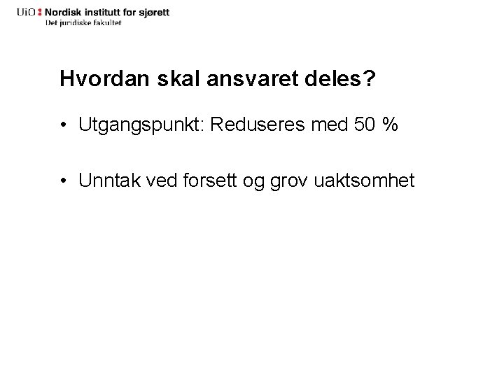 Hvordan skal ansvaret deles? • Utgangspunkt: Reduseres med 50 % • Unntak ved forsett Hvordan skal ansvaret deles? • Utgangspunkt: Reduseres med 50 % • Unntak ved forsett