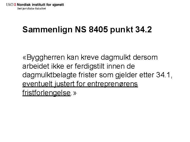 Sammenlign NS 8405 punkt 34. 2 «Byggherren kan kreve dagmulkt dersom arbeidet ikke er Sammenlign NS 8405 punkt 34. 2 «Byggherren kan kreve dagmulkt dersom arbeidet ikke er