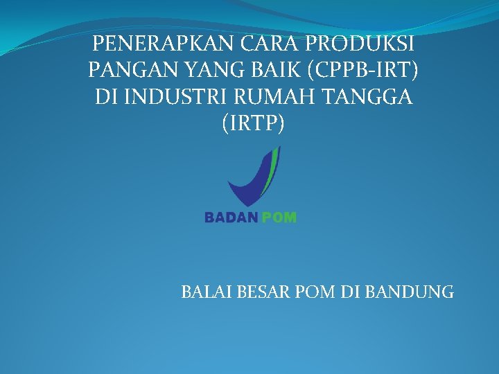 PENERAPKAN CARA PRODUKSI PANGAN YANG BAIK (CPPB-IRT) DI INDUSTRI RUMAH TANGGA (IRTP) BALAI BESAR