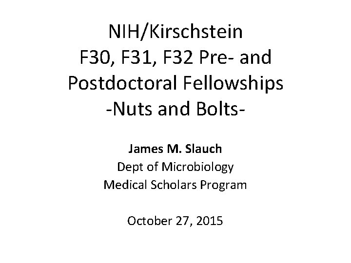 NIH/Kirschstein F 30, F 31, F 32 Pre- and Postdoctoral Fellowships -Nuts and Bolts.