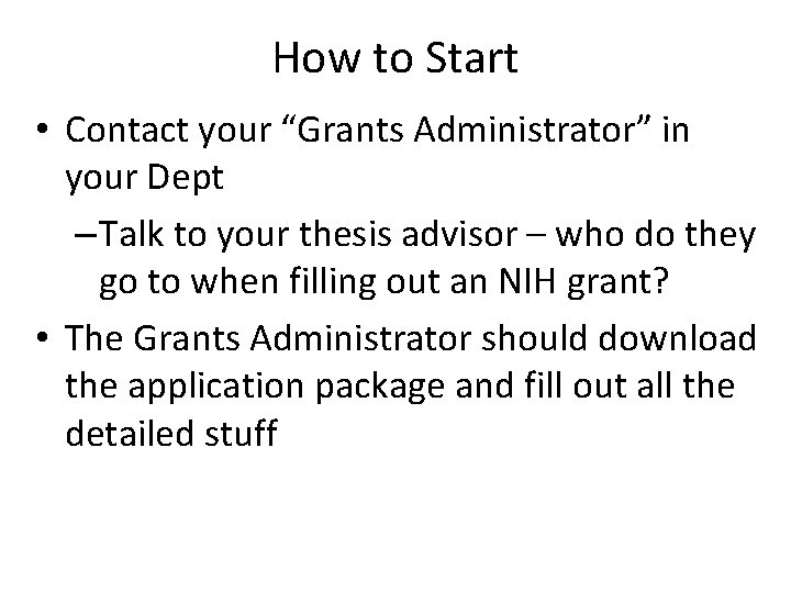 How to Start • Contact your “Grants Administrator” in your Dept – Talk to