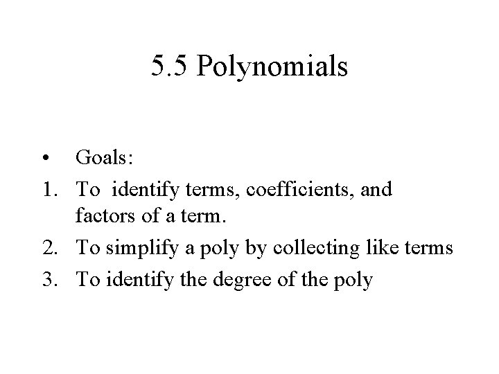 5. 5 Polynomials • Goals: 1. To identify terms, coefficients, and factors of a