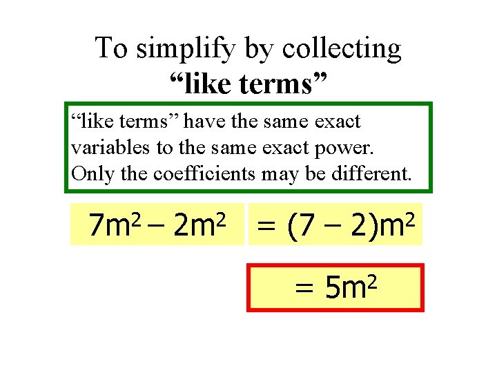 To simplify by collecting “like terms” have the same exact variables to the same