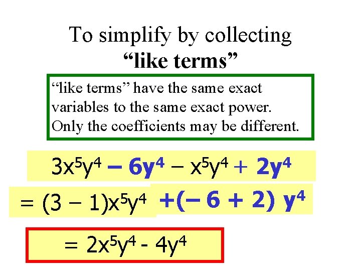 To simplify by collecting “like terms” have the same exact variables to the same