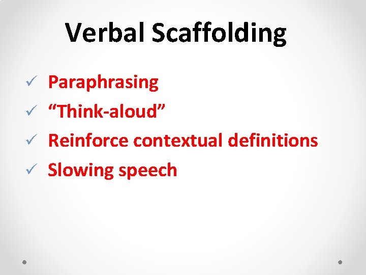 Verbal Scaffolding Paraphrasing ü “Think-aloud” ü Reinforce contextual definitions ü Slowing speech ü 