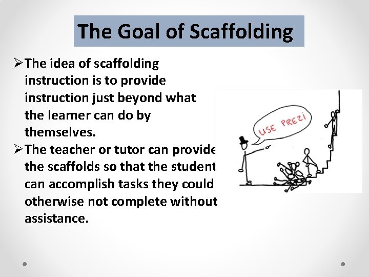 The Goal of Scaffolding ØThe idea of scaffolding instruction is to provide instruction just