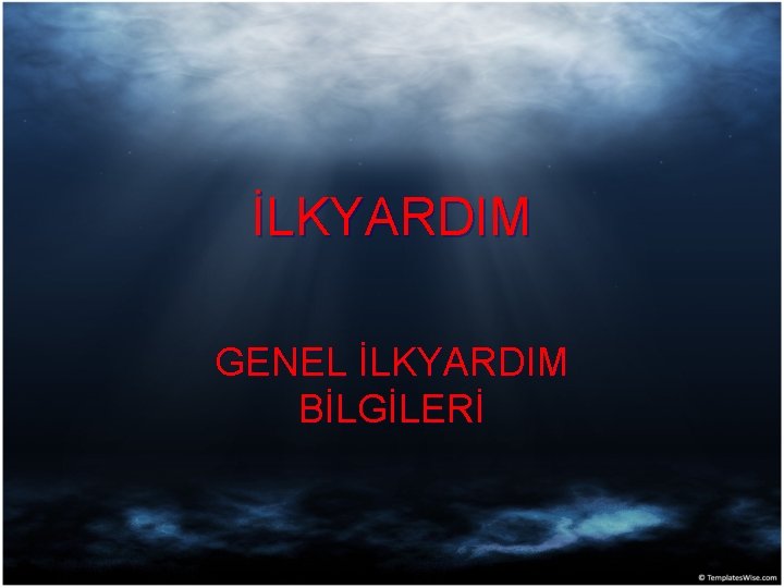 İLKYARDIM GENEL İLKYARDIM BİLGİLERİ 