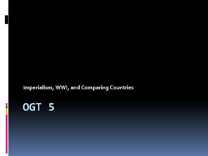 Imperialism, WWI, and Comparing Countries OGT 5 