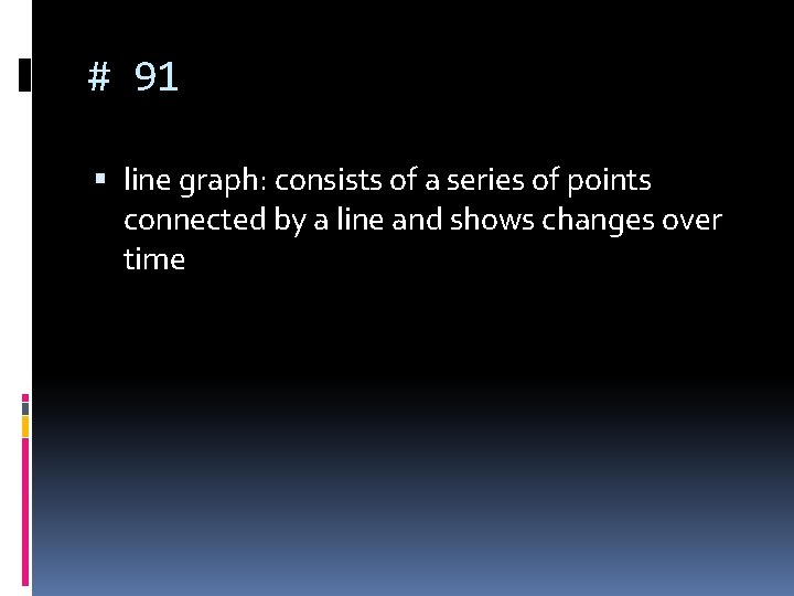 # 91 line graph: consists of a series of points connected by a line # 91 line graph: consists of a series of points connected by a line
