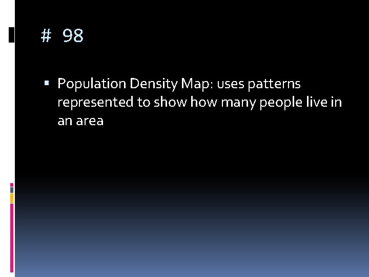 # 98 Population Density Map: uses patterns represented to show many people live in