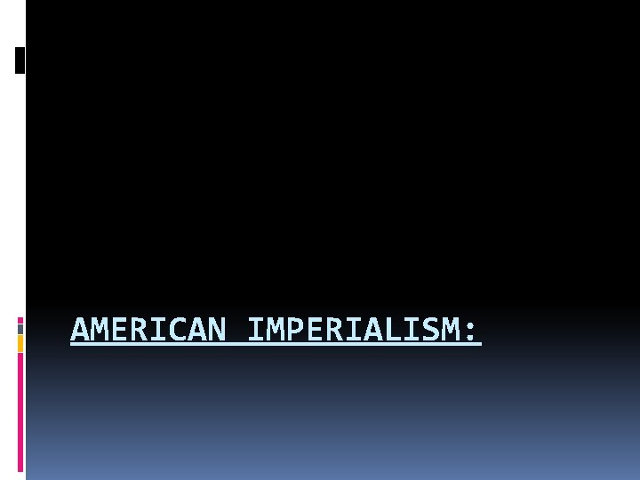 AMERICAN IMPERIALISM: 