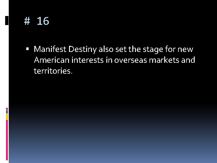 # 16 Manifest Destiny also set the stage for new American interests in overseas # 16 Manifest Destiny also set the stage for new American interests in overseas