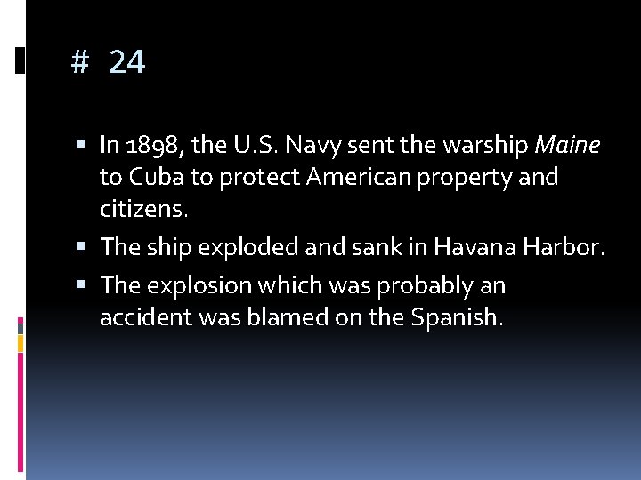 # 24 In 1898, the U. S. Navy sent the warship Maine to Cuba