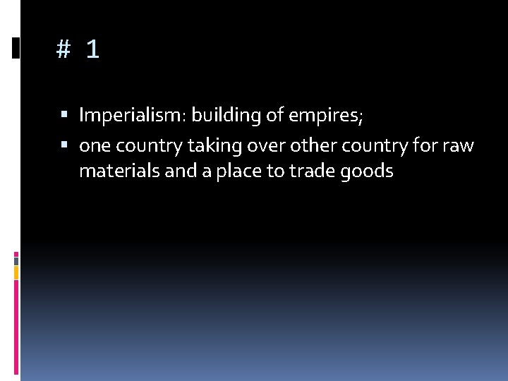 # 1 Imperialism: building of empires; one country taking over other country for raw