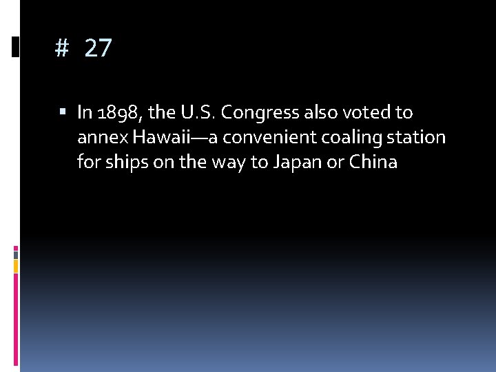 # 27 In 1898, the U. S. Congress also voted to annex Hawaii—a convenient