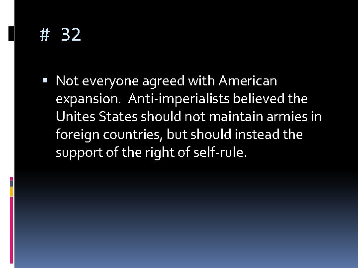 # 32 Not everyone agreed with American expansion. Anti-imperialists believed the Unites States should # 32 Not everyone agreed with American expansion. Anti-imperialists believed the Unites States should