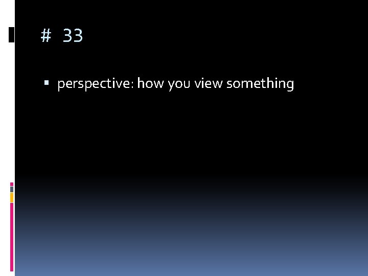# 33 perspective: how you view something # 33 perspective: how you view something