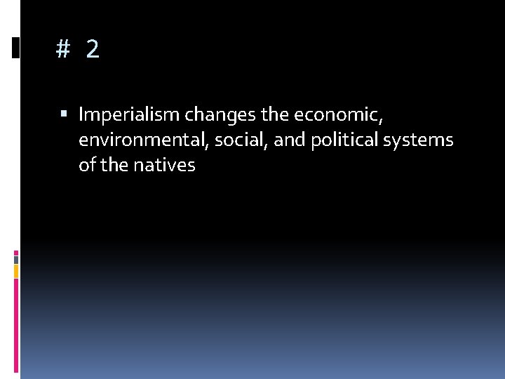 # 2 Imperialism changes the economic, environmental, social, and political systems of the natives # 2 Imperialism changes the economic, environmental, social, and political systems of the natives