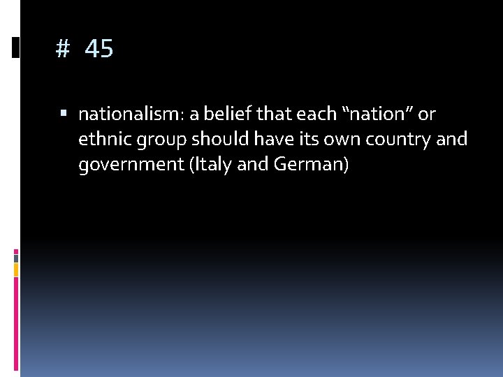 # 45 nationalism: a belief that each “nation” or ethnic group should have its