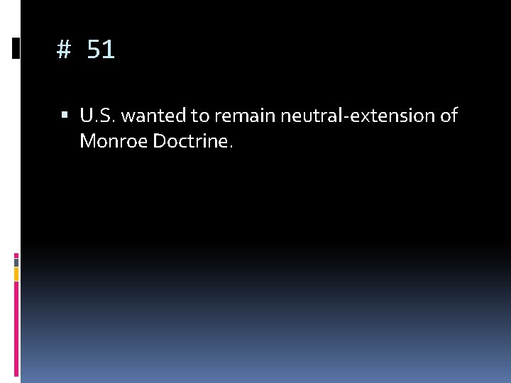 # 51 U. S. wanted to remain neutral-extension of Monroe Doctrine. 