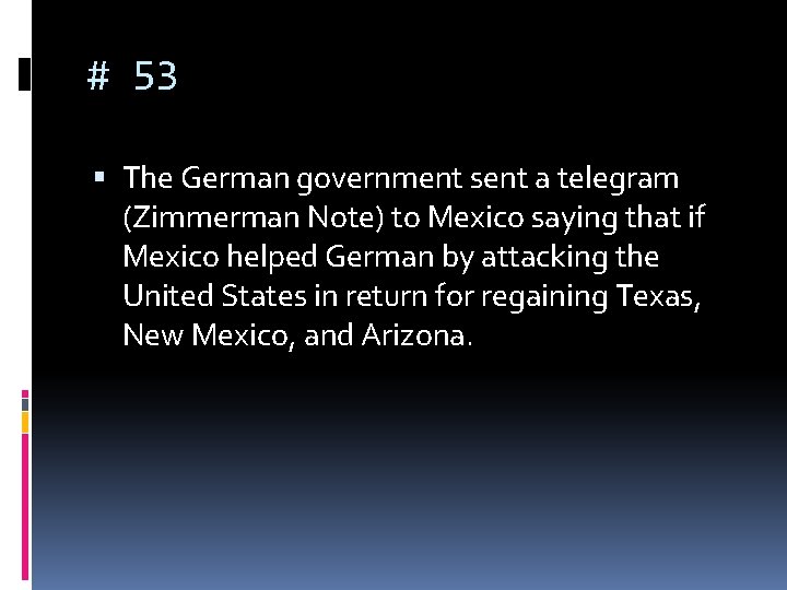 # 53 The German government sent a telegram (Zimmerman Note) to Mexico saying that # 53 The German government sent a telegram (Zimmerman Note) to Mexico saying that