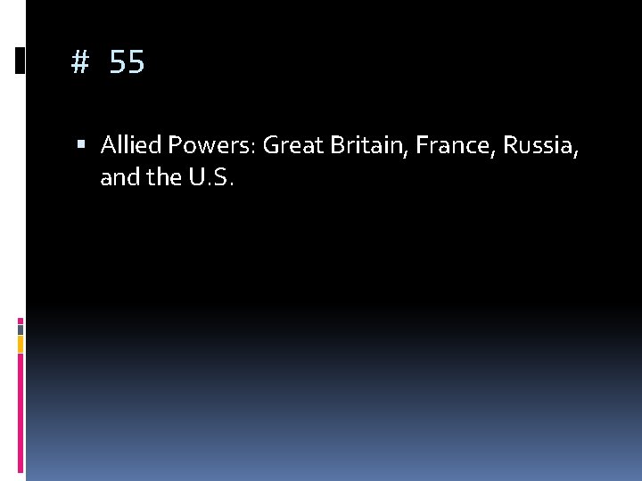 # 55 Allied Powers: Great Britain, France, Russia, and the U. S. 