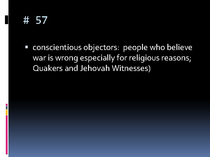 # 57 conscientious objectors: people who believe war is wrong especially for religious reasons;