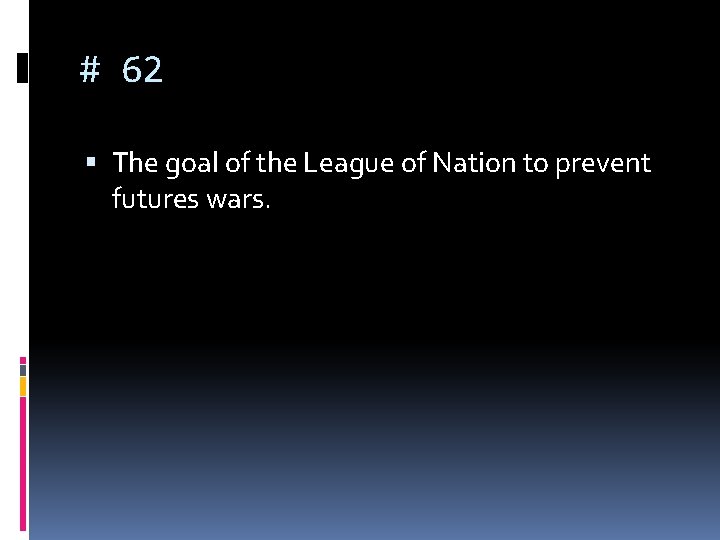 # 62 The goal of the League of Nation to prevent futures wars. 