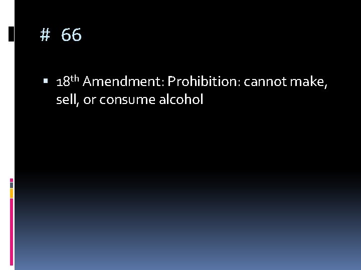 # 66 18 th Amendment: Prohibition: cannot make, sell, or consume alcohol 