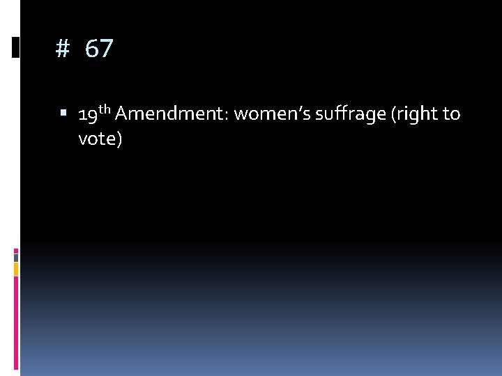 # 67 19 th Amendment: women’s suffrage (right to vote) 