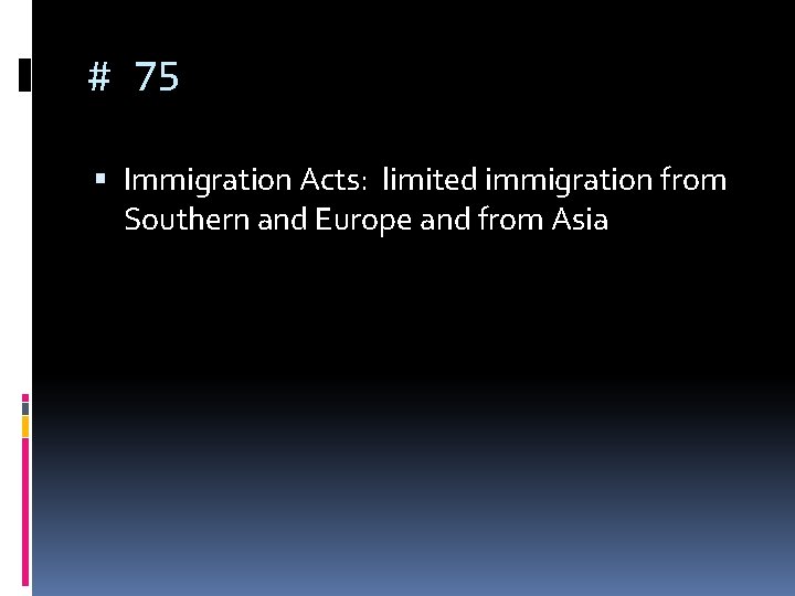 # 75 Immigration Acts: limited immigration from Southern and Europe and from Asia # 75 Immigration Acts: limited immigration from Southern and Europe and from Asia