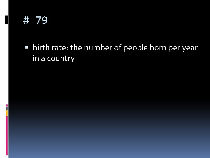 # 79 birth rate: the number of people born per year in a country # 79 birth rate: the number of people born per year in a country