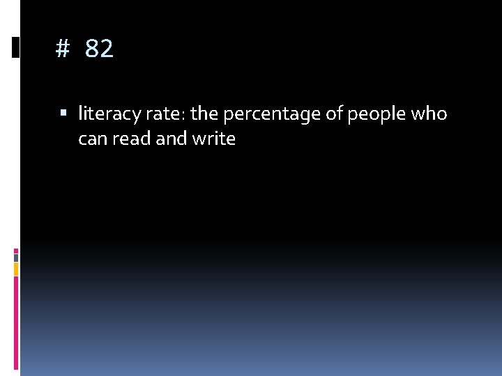 # 82 literacy rate: the percentage of people who can read and write 