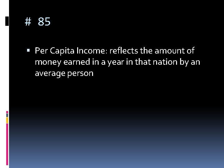 # 85 Per Capita Income: reflects the amount of money earned in a year