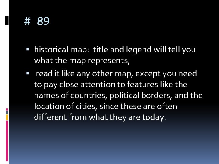 # 89 historical map: title and legend will tell you what the map represents;