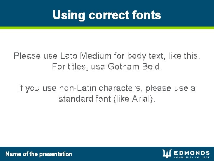 Using correct fonts Please use Lato Medium for body text, like this. For titles, Using correct fonts Please use Lato Medium for body text, like this. For titles,