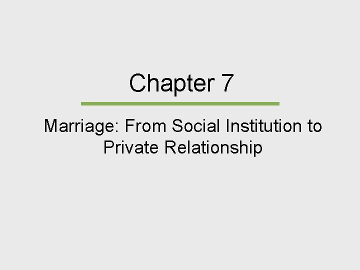 Chapter 7 Marriage: From Social Institution to Private Relationship Chapter 7 Marriage: From Social Institution to Private Relationship