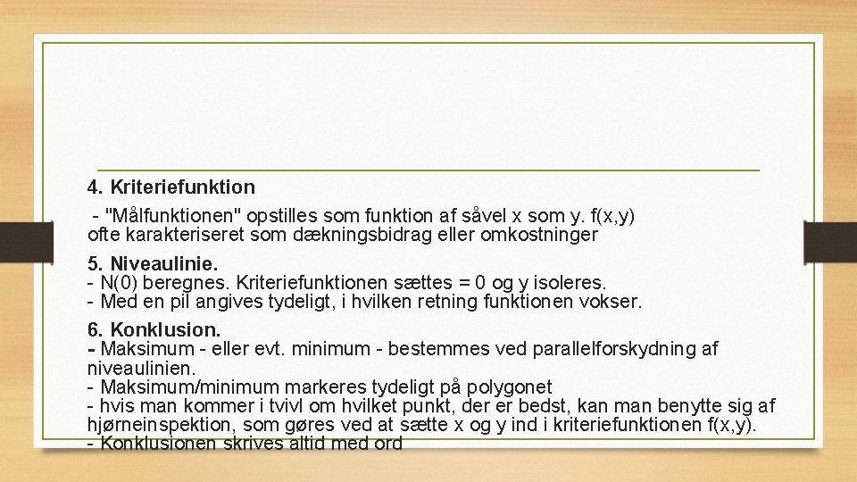 4. Kriteriefunktion - "Målfunktionen" opstilles som funktion af såvel x som y. f(x, y)