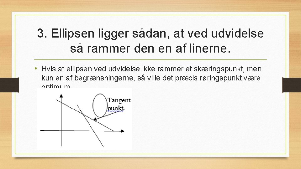 3. Ellipsen ligger sådan, at ved udvidelse så rammer den en af linerne. •