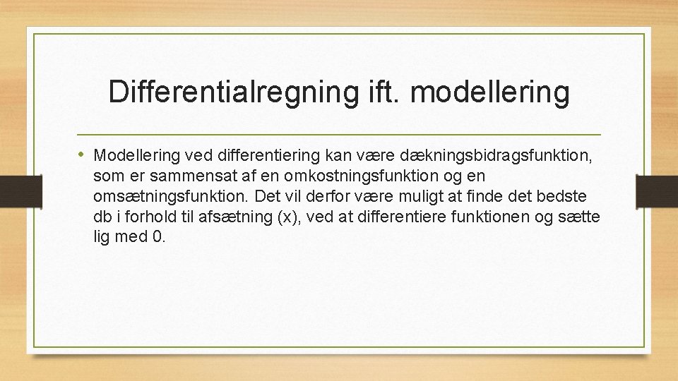 Differentialregning ift. modellering • Modellering ved differentiering kan være dækningsbidragsfunktion, som er sammensat af